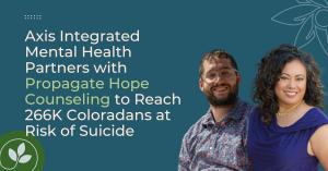 Axis Integrated Mental Health Partners with Propagate Hope Counseling to Reach 266K Coloradans at Risk of Suicide