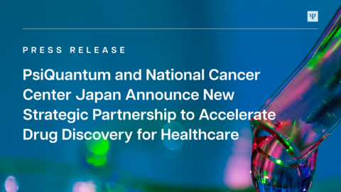 PsiQuantum and National Cancer Center Japan Announce New Strategic Partnership to Accelerate Drug Discovery for Healthcare